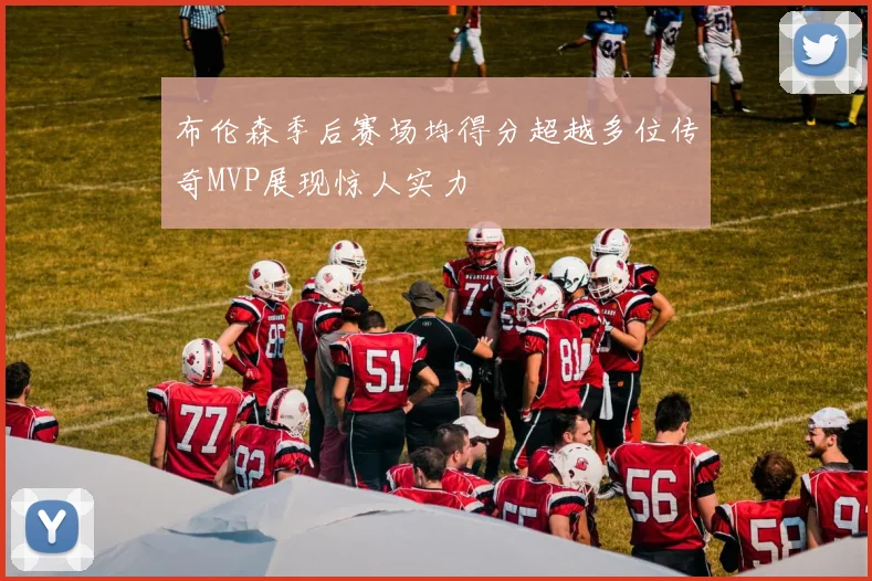 布伦森季后赛场均得分超越多位传奇MVP展现惊人实力